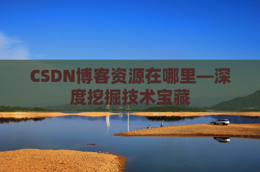 CSDN博客资源在哪里—深度挖掘技术宝藏